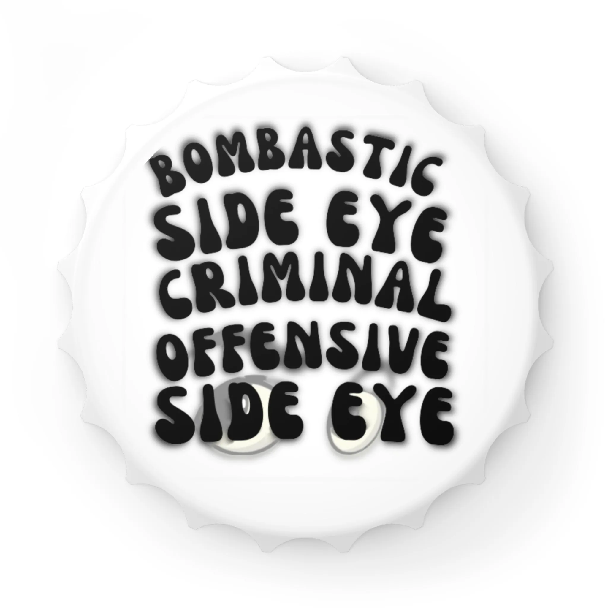 Bombastic Side Eye Bottle Opener