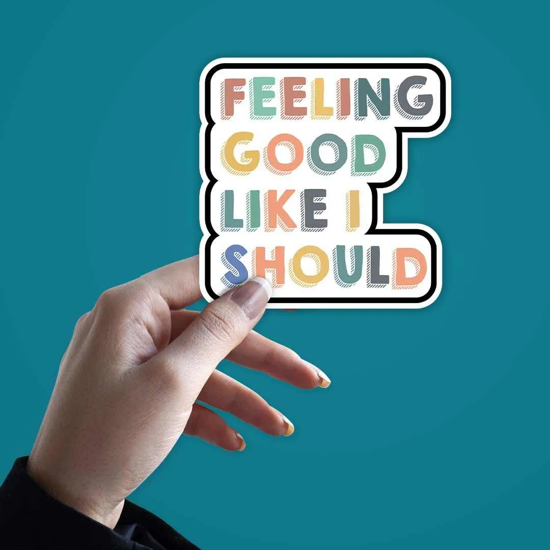 Feeling good, like I should Sticker