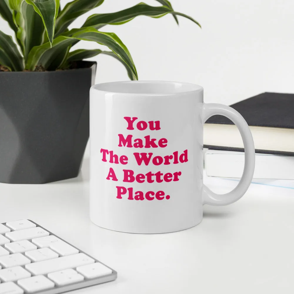 GLOSSY MUG - YOU MAKE THE WORLD A BETTER PLACE.