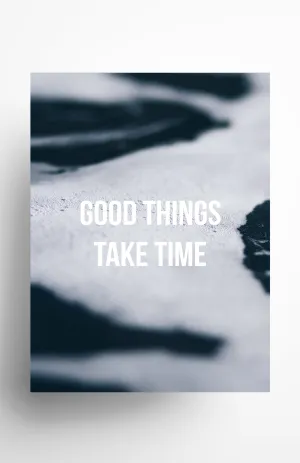 Good Things Take Time