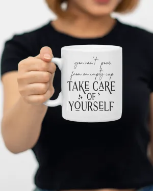 "You can't pour from an empty cup, Take care of yourself" Mug 12 or 15 oz.